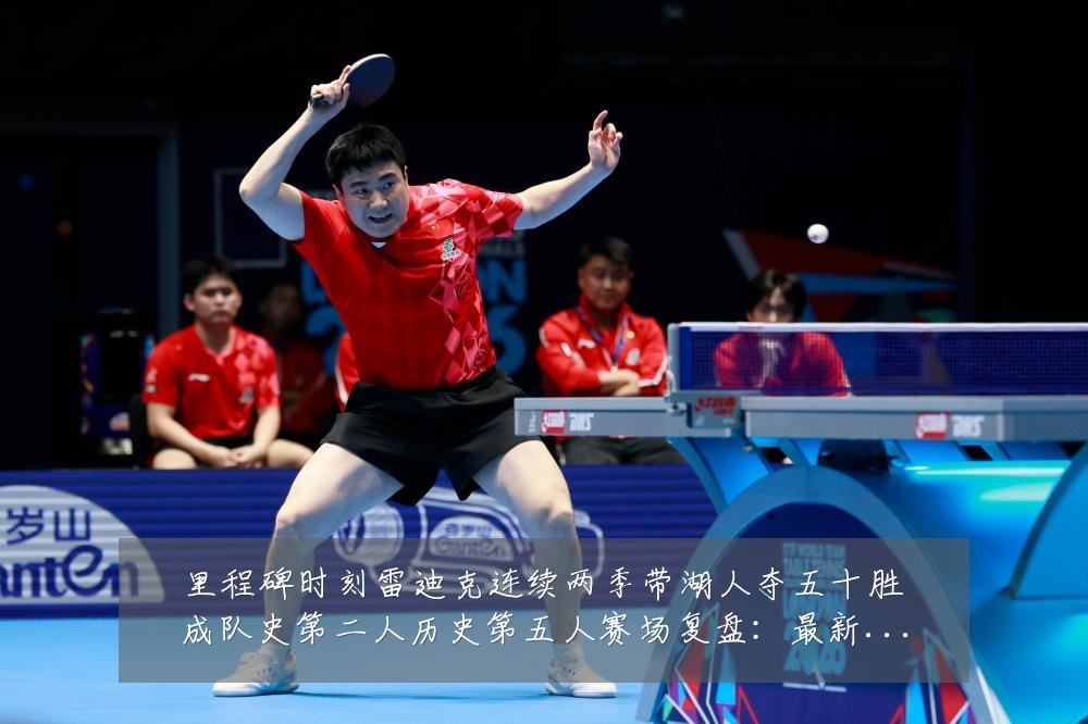 里程碑时刻雷迪克连续两季带湖人夺五十胜成队史第二人历史第五人赛场复盘:最新赛事动态与深度分析